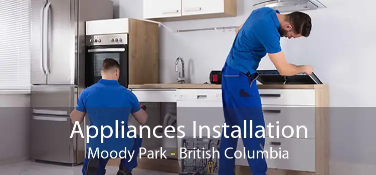 Appliances Installation Moody Park - British Columbia