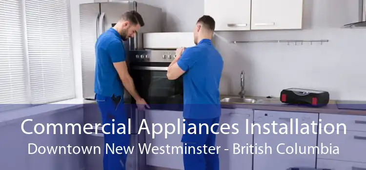 Commercial Appliances Installation Downtown New Westminster - British Columbia