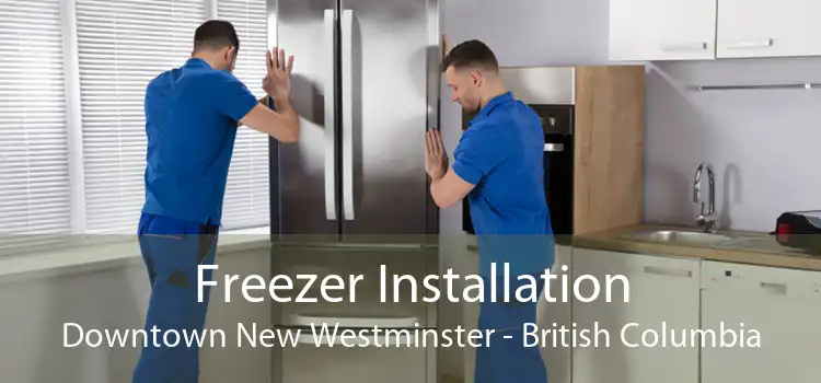 Freezer Installation Downtown New Westminster - British Columbia