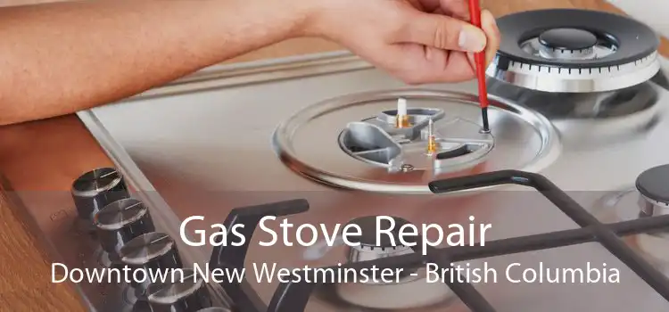 Gas Stove Repair Downtown New Westminster - British Columbia