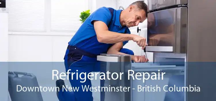 Refrigerator Repair Downtown New Westminster - British Columbia