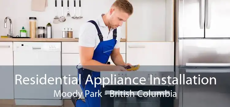 Residential Appliance Installation Moody Park - British Columbia
