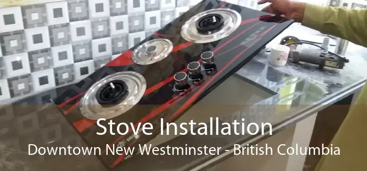 Stove Installation Downtown New Westminster - British Columbia